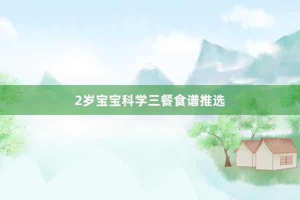 2岁宝宝科学三餐食谱推选